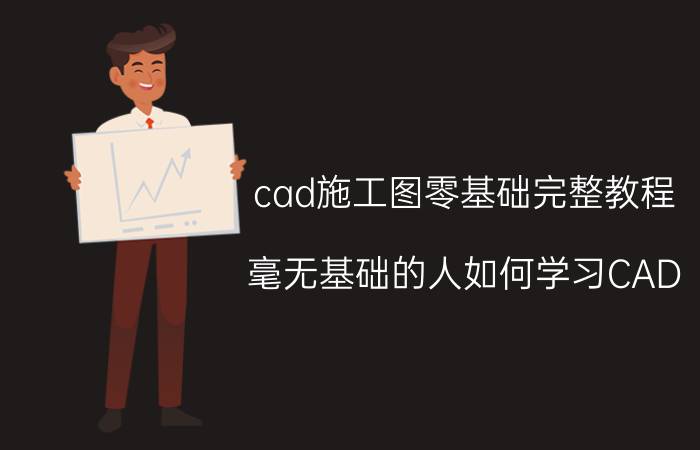 cad施工图零基础完整教程 毫无基础的人如何学习CAD？